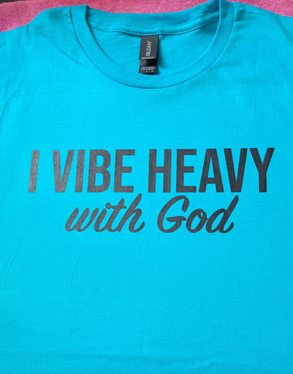 I Vibe Heavy with God T- Shirt